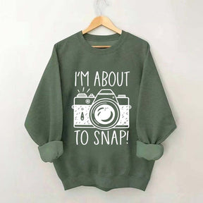 I'm About to Snap Photography Sweatshirt