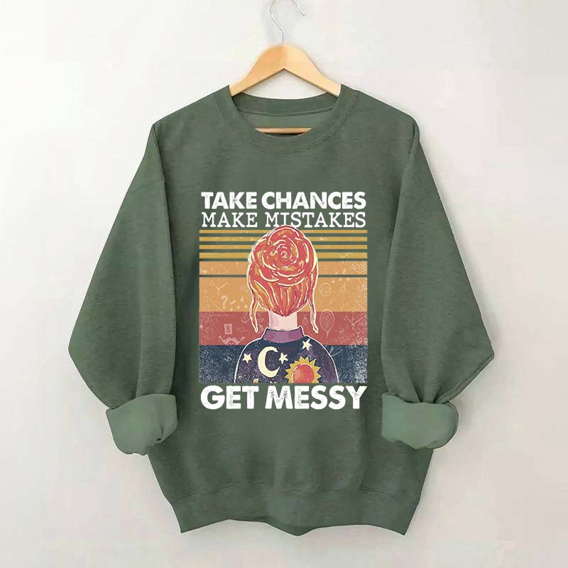 Take Chances Make Mistakes Get Messy Sweatshirt