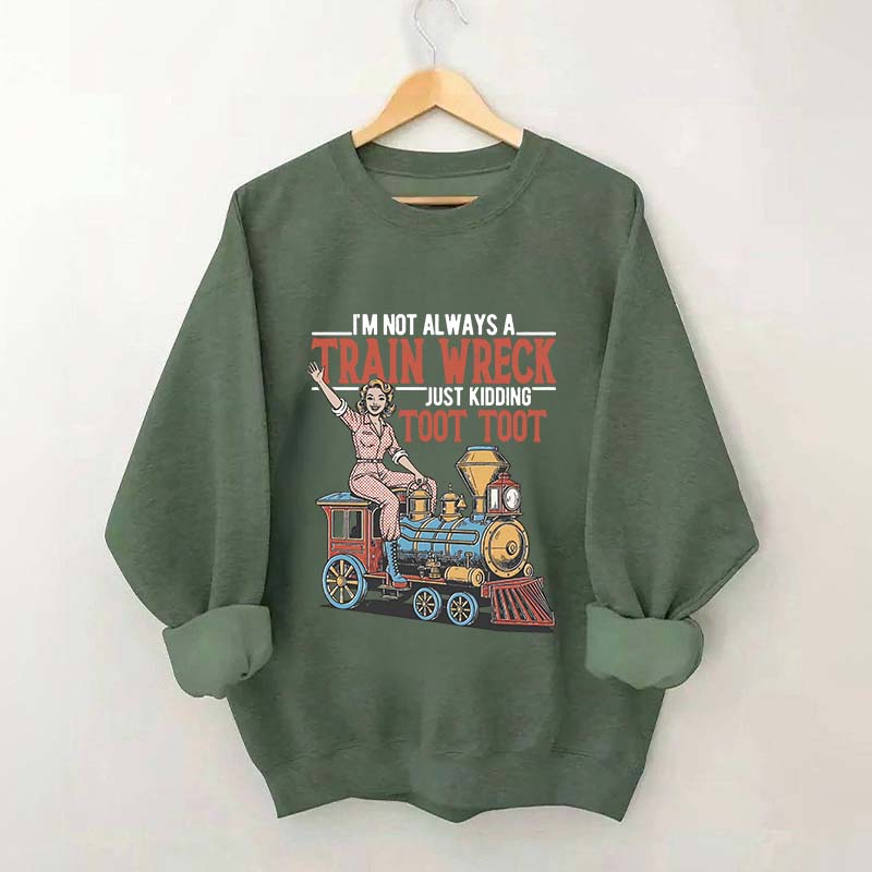 I'm Not Always A Train Wreck Sweatshirt