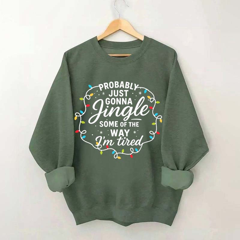 Christmas Probably Just Gonna Jingle Some Of The Way I'm Tired Sweatshirt