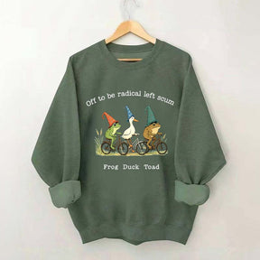 Off To Be Radical Left Scum Frog Duck Toad Sweatshirt