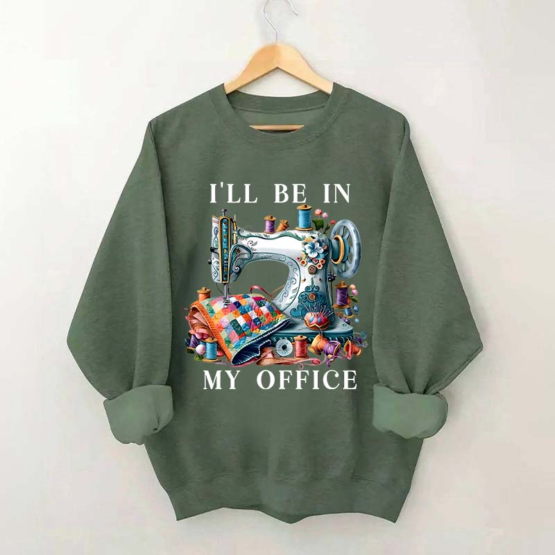 I'll Be In My Office Sewing Sweatshirt