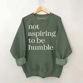 Not Aspiring to be Humble Quote Sweatshirt