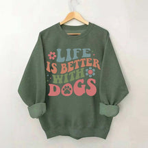 Life is Better With Dogs Sweatshirt