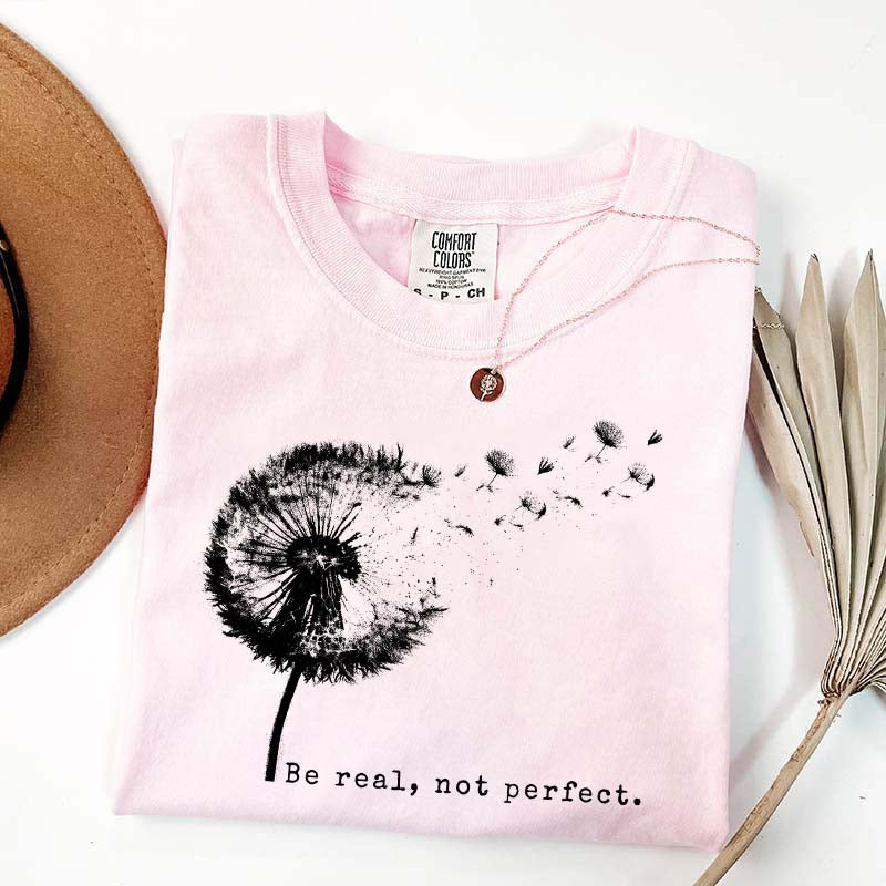 Comfort Colors Be Real Not Perfect Dandelion T-Shirt