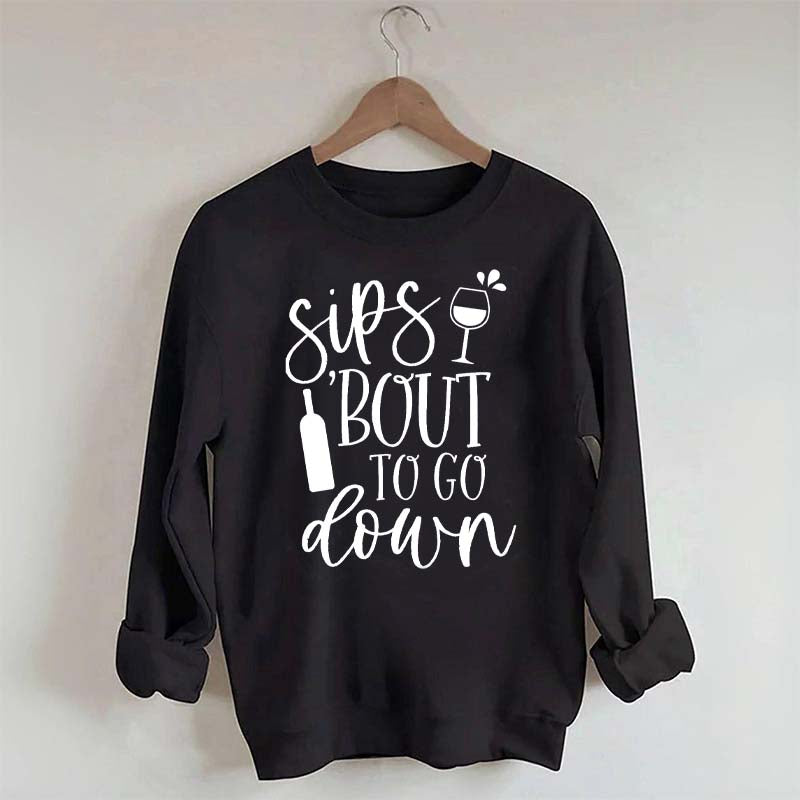Sips Bout To Go On Wine Sweatshirt