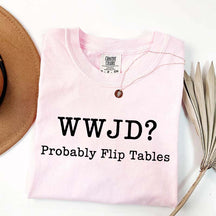 WWJD Probably Flip Tables T-Shirt
