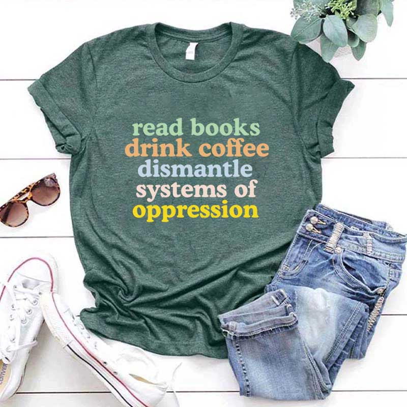 Cute Read Books Drink Coffee Dismantle Systems of Oppression T-Shirt