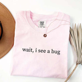 Wait I See A Bug Funny T-Shirt