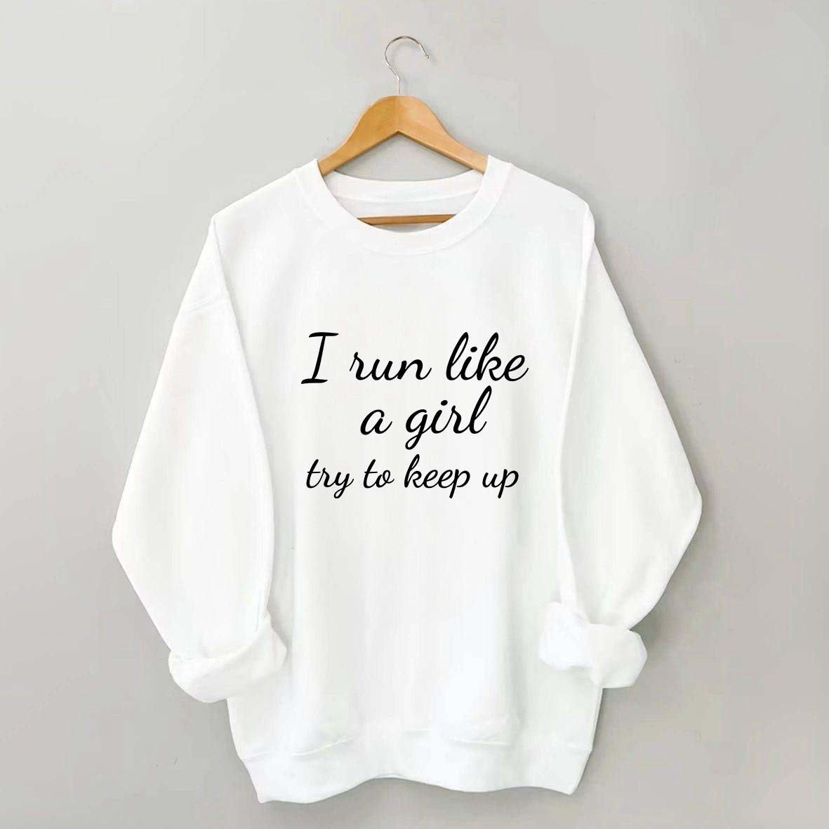 I Run Like A Girl Try To Keep Up Sweatshirt