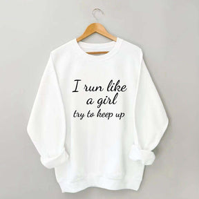 I Run Like A Girl Try To Keep Up Sweatshirt