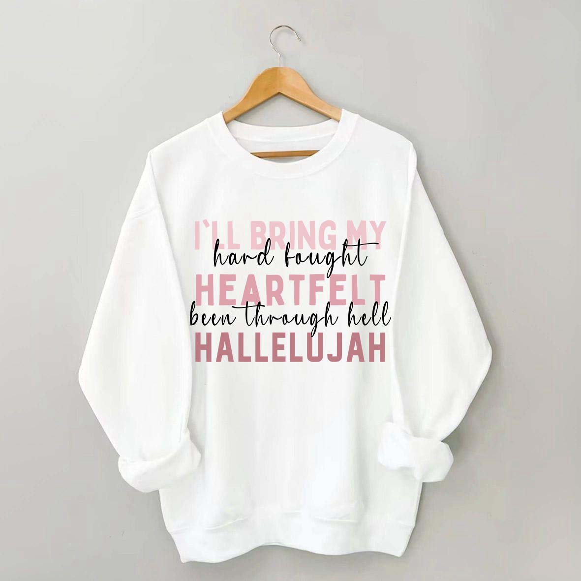 I'll Bring My Hard Fought Heartfelt Hallelujah Jesus Sweatshirt