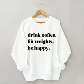 Fitness Drink Coffee Lift Weights Be Happy Sweatshirt