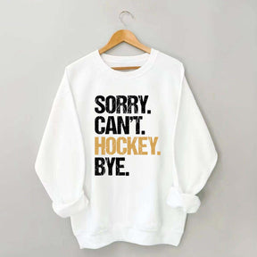 Sorry Can't Hockey Bye Life Sweatshirt