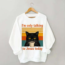 I'm Only Talking To Jesus Today Sweatshirt