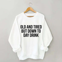 Old And Tired But Down To Day Drink Sweatshirt