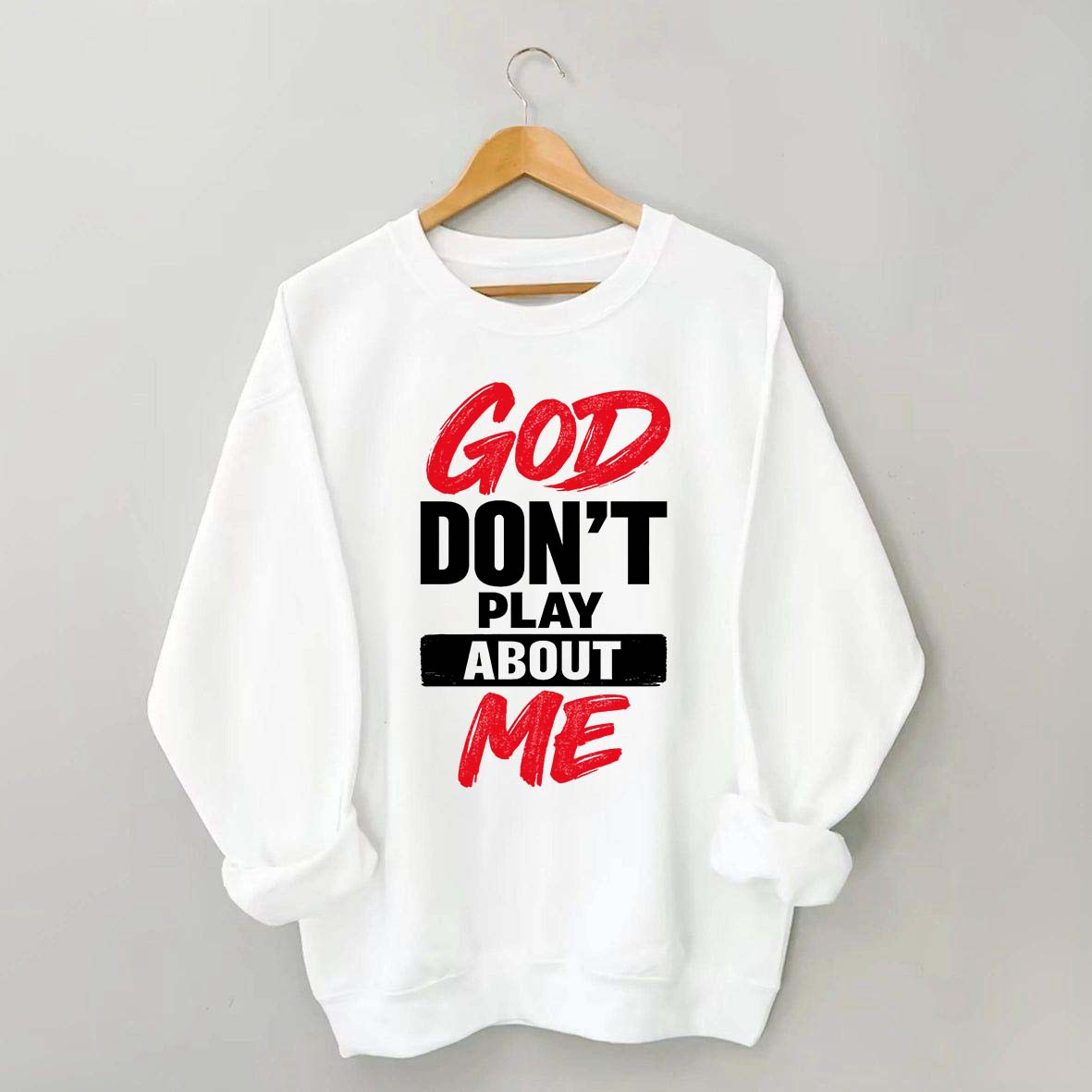 God Don't Play About Me Sweatshirt