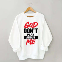 God Don't Play About Me Sweatshirt