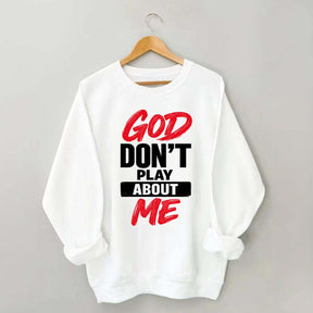 God Don't Play About Me Sweatshirt