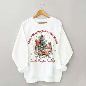 From The Windows to the Walls Funny Christmas Sweatshirt