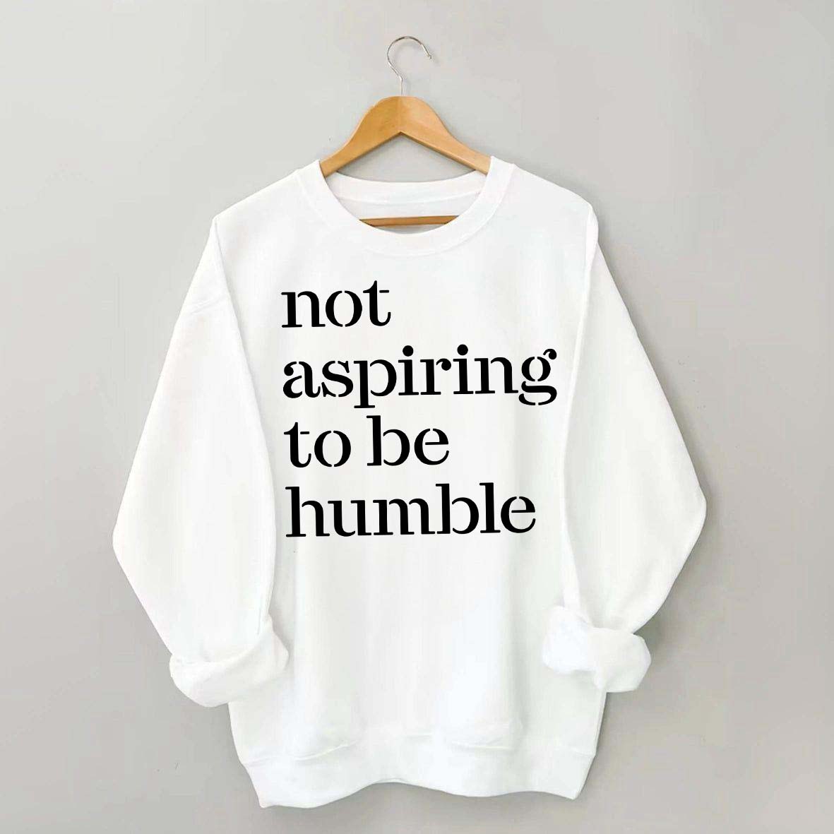 Not Aspiring to be Humble Quote Sweatshirt