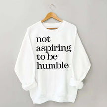 Not Aspiring to be Humble Quote Sweatshirt