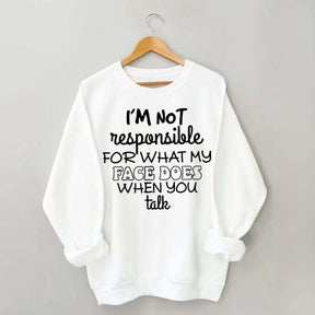 I'm Not Responsible For What My Face Does When You Talk Quote Sweatshirt