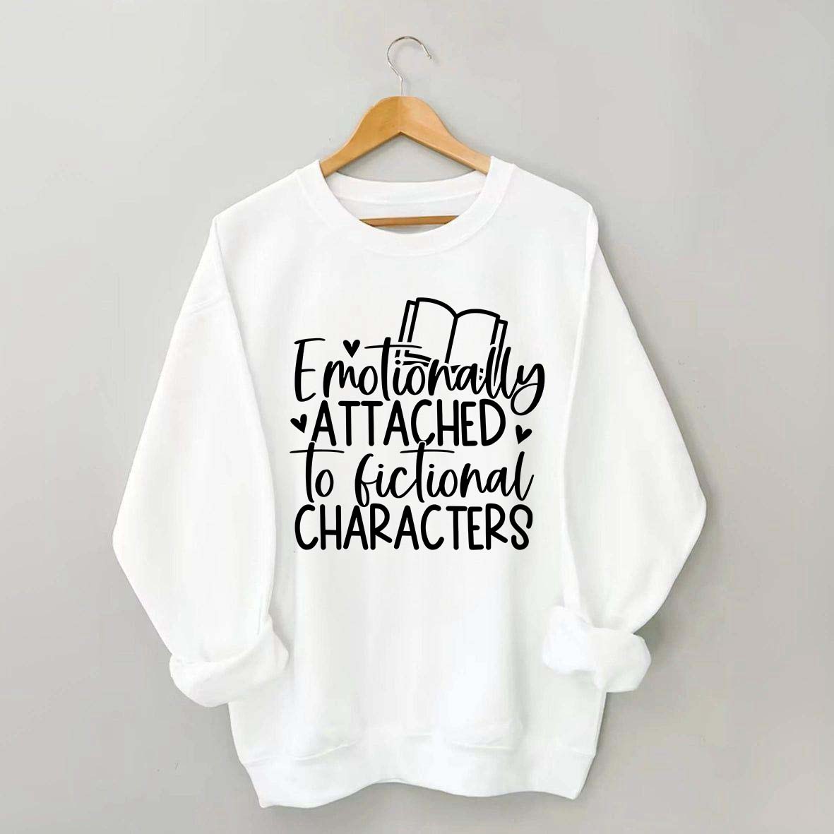 Emotionally Attached To Fictional Characters Sweatshirt