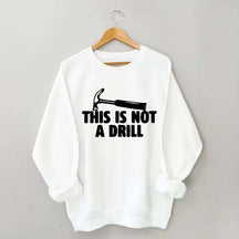This Is Not A Drill Sweatshirt