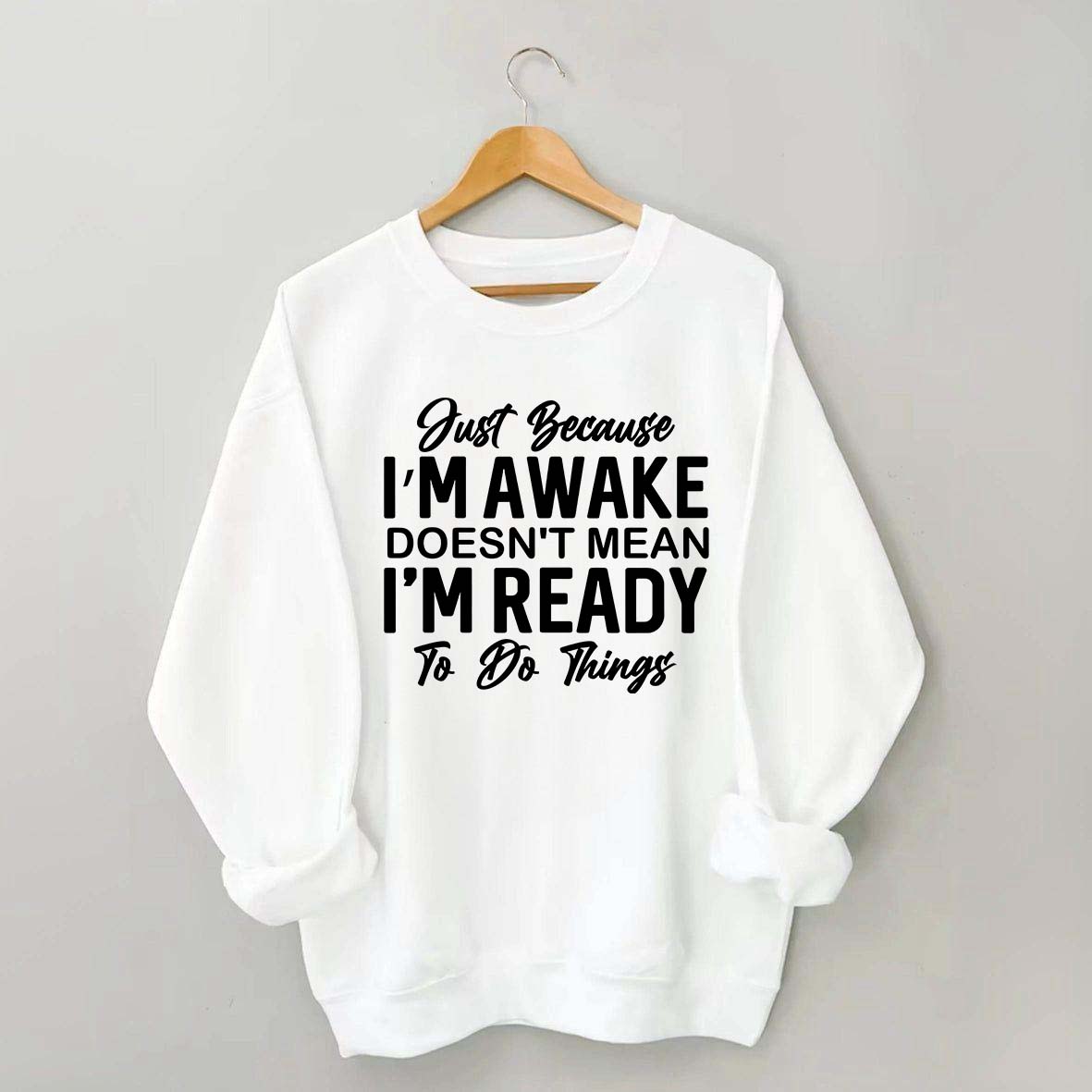 Just Because I'm Awake Sweatshirt