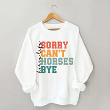Sorry Can't Horses Bye Life Sweatshirt
