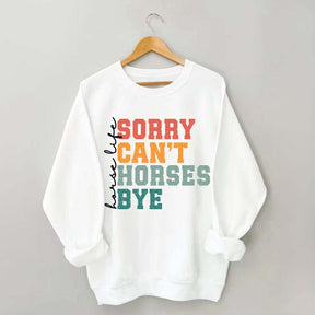 Sorry Can't Horses Bye Life Sweatshirt