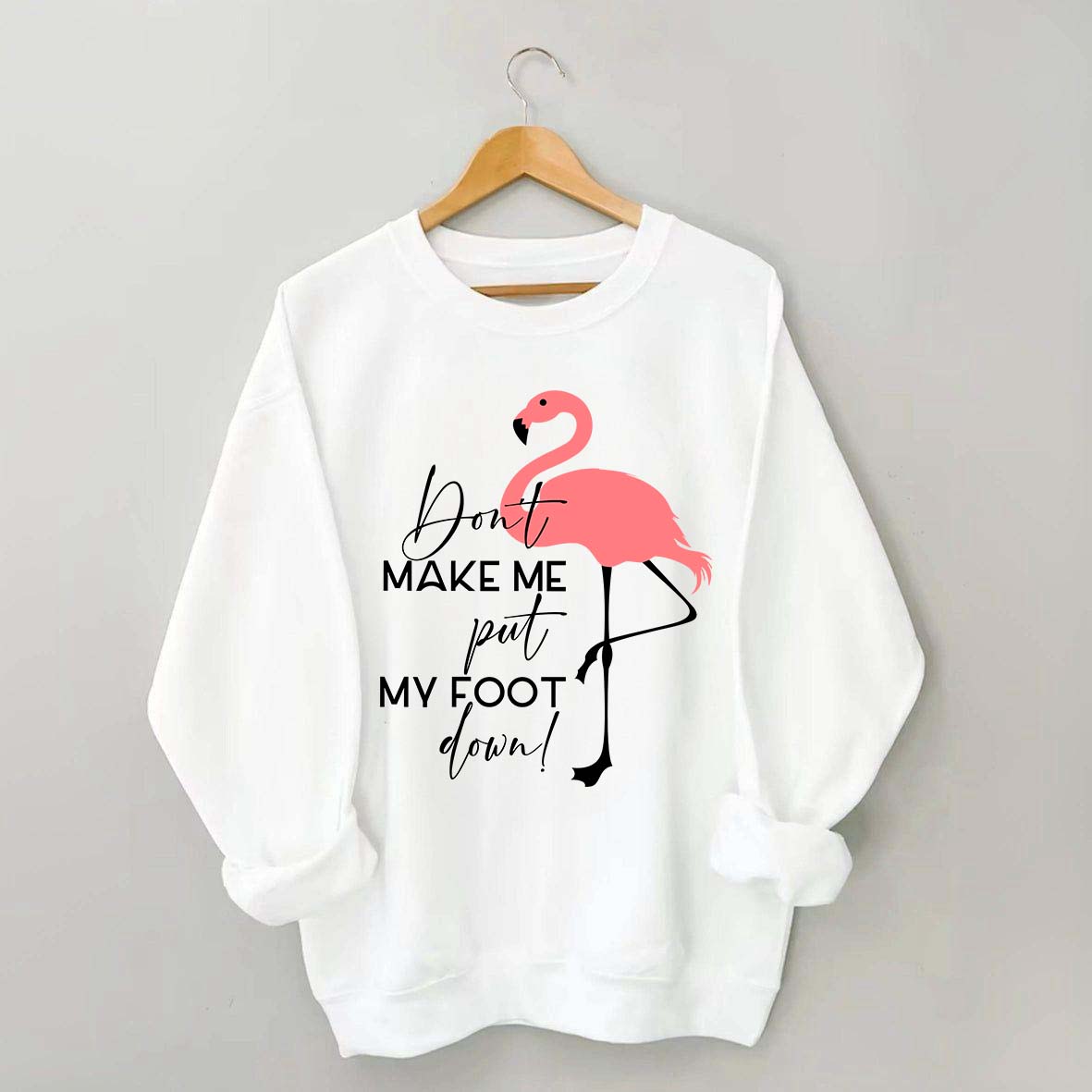 Don't Make Me Put My Foot Down Flamingo Sweatshirt