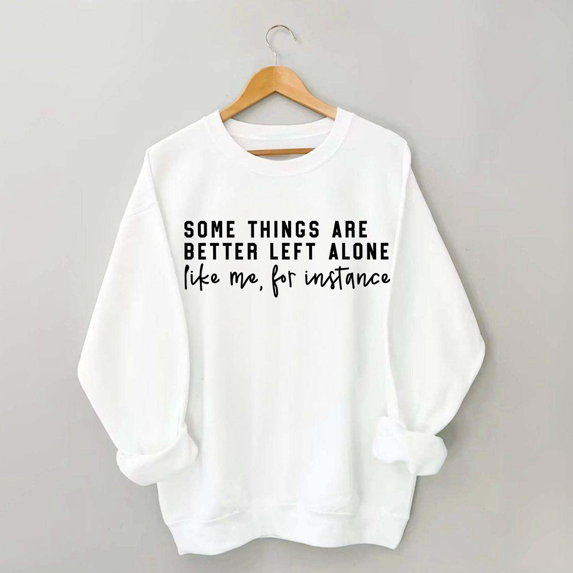 Some Things Are Better Left Alone Sweatshirt