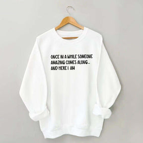 Sarcastic Once In A While Someone Amazing Comes Along Sweatshirt