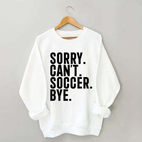Funny Sorry Can't Soccer Bye Sweatshirt