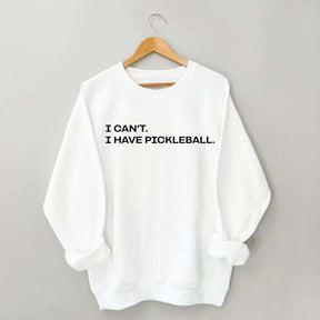 I Can't I Have Pickleball Sweatshirt