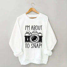 I'm About to Snap Photography Sweatshirt