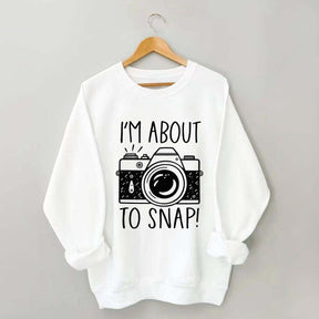 I'm About to Snap Photography Sweatshirt