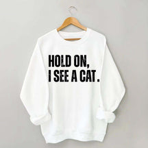 Hold On I See A Cat Sweatshirt