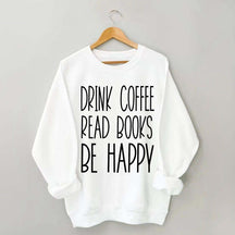 Cute Drink Coffee Read Books Be Happy Sweatshirt