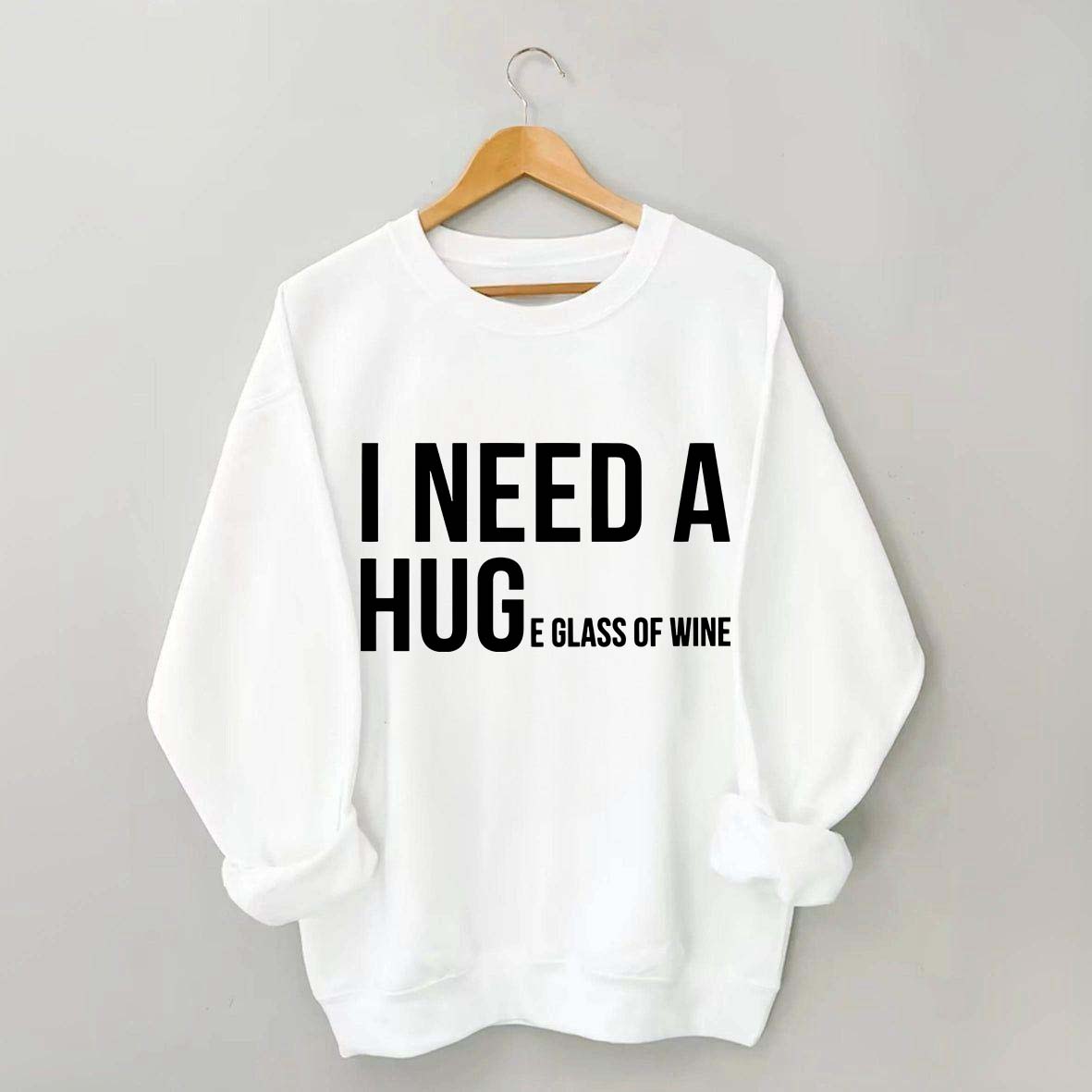 I Need A Huge Glass Of Wine Sweatshirt