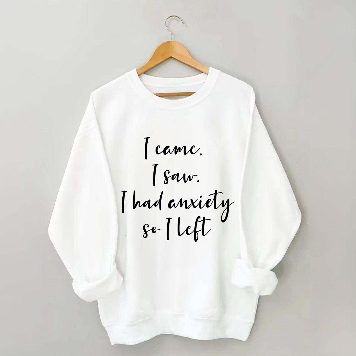I Came I Saw I Had Anxiety So I Left Funny Sweatshirt