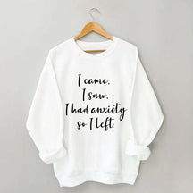 I Came I Saw I Had Anxiety So I Left Funny Sweatshirt
