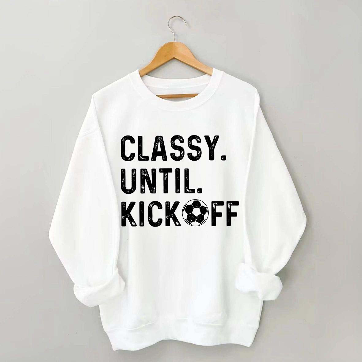 Classy Until Kickoff Soccer Sweatshirt