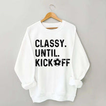 Classy Until Kickoff Soccer Sweatshirt