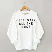 I Just Want All The Dogs Sweatshirt