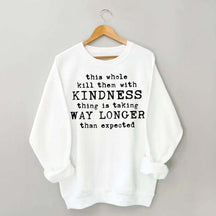 This Whole Kill Them With Kindness Thing Is Taking Way Longer Than Expected Sweatshirt