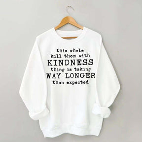 This Whole Kill Them With Kindness Thing Is Taking Way Longer Than Expected Sweatshirt