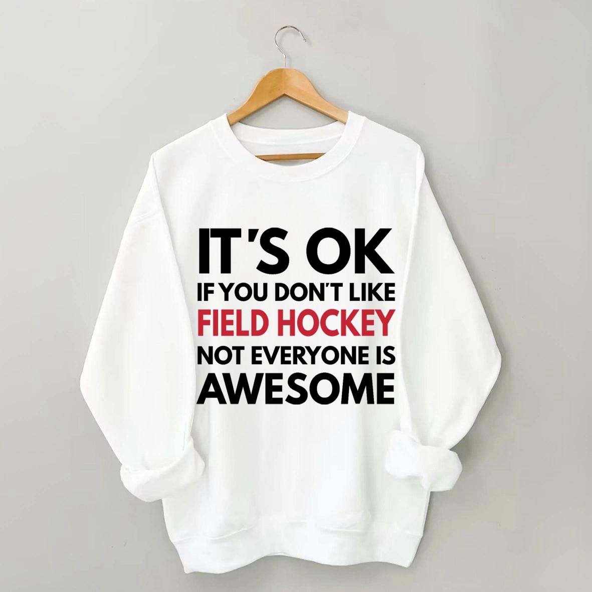 It's OK If You Don't Like Field Hockey Not Everyone Is Awesome Sweatshirt
